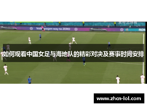 如何观看中国女足与海地队的精彩对决及赛事时间安排