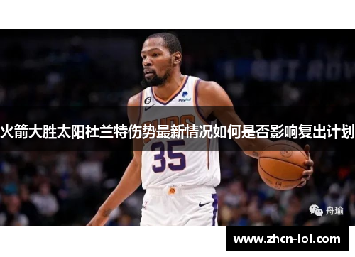 火箭大胜太阳杜兰特伤势最新情况如何是否影响复出计划