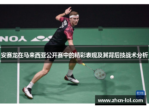 安赛龙在马来西亚公开赛中的精彩表现及其背后技战术分析