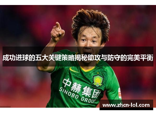成功进球的五大关键策略揭秘助攻与防守的完美平衡