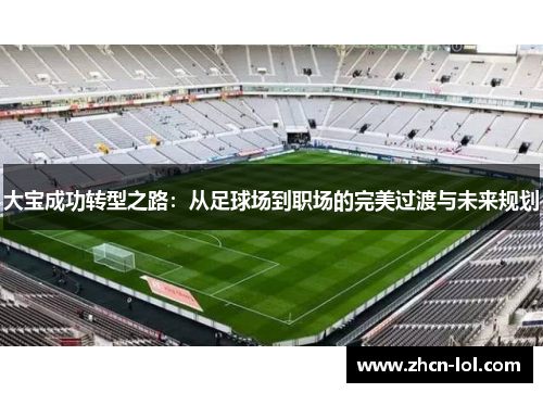 大宝成功转型之路：从足球场到职场的完美过渡与未来规划