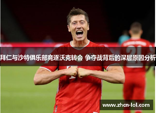 拜仁与沙特俱乐部竞逐沃克转会 争夺战背后的深层原因分析