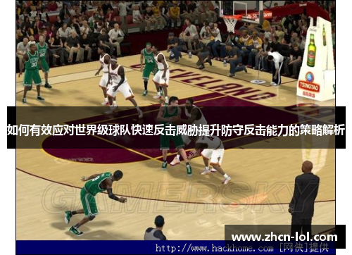如何有效应对世界级球队快速反击威胁提升防守反击能力的策略解析