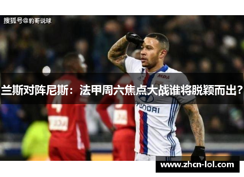 兰斯对阵尼斯：法甲周六焦点大战谁将脱颖而出？
