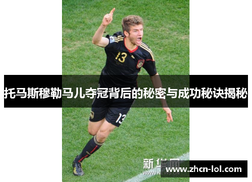 托马斯穆勒马儿夺冠背后的秘密与成功秘诀揭秘