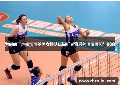 为何朗平选择加盟美国女排队伍探析其背后的深层原因与影响