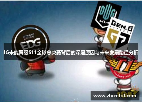 IG未能晋级S11全球总决赛背后的深层原因与未来发展路径分析